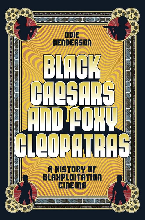 Black Caesars and Foxy Cleopatras: A History of Blaxploitation Cinema cover image