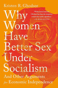Why Women Have Better Sex Under Socialism: And Other Arguments for Economic Independence cover image