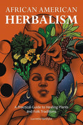 African American Herbalism: A Practical Guide to Healing Plants and Folk Traditions cover image