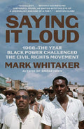Saying It Loud: 1966―The Year Black Power Challenged the Civil Rights Movement cover image